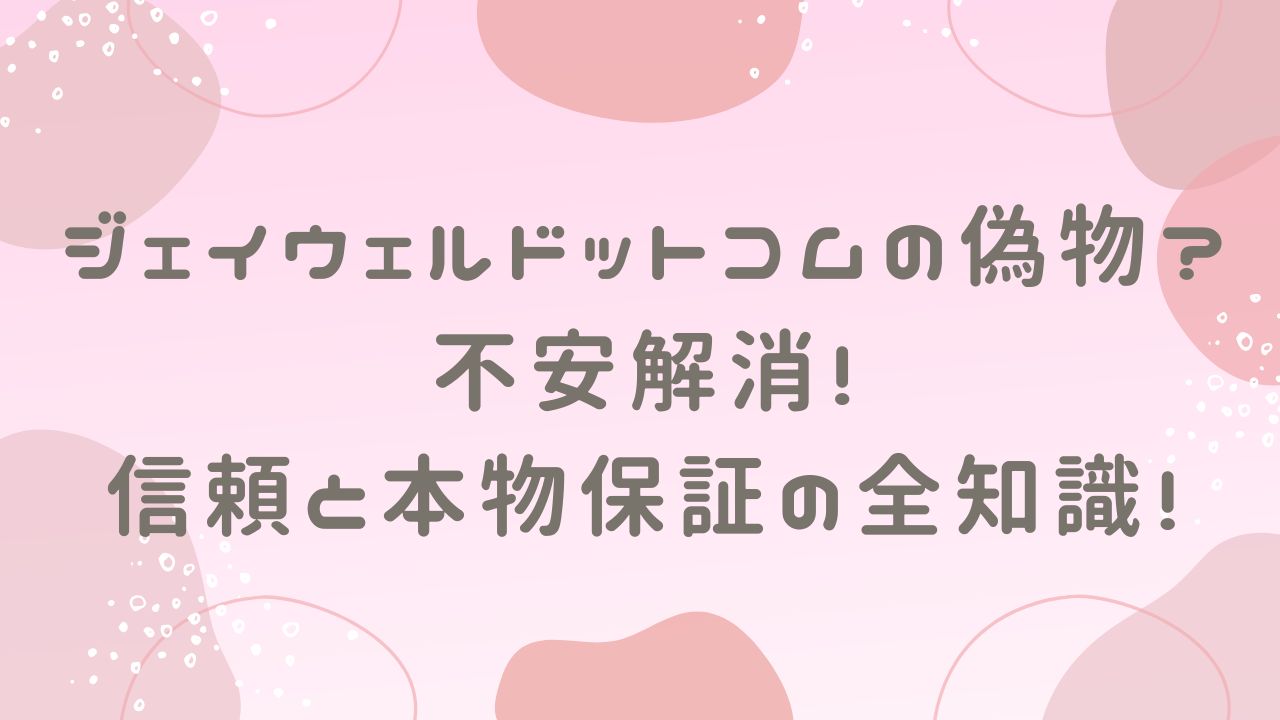 ジェイウェルドットコム 偽物