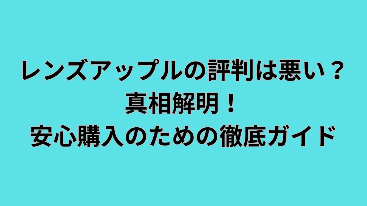 レンズアップル 評判 悪い